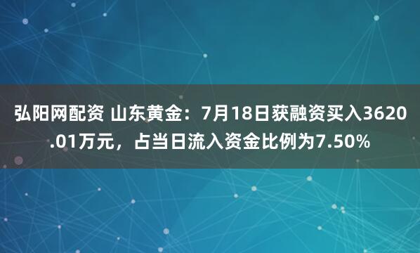 弘阳网配资 山东黄金：7月18日获融资买入3620.01万元，占当日流入资金比例为7.50%